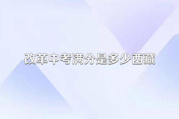 改革中考满分是多少西藏