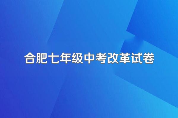 合肥七年级中考改革试卷