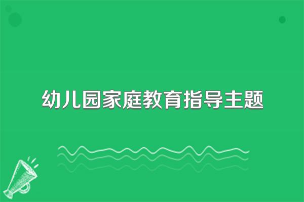 幼儿园家庭教育指导主题