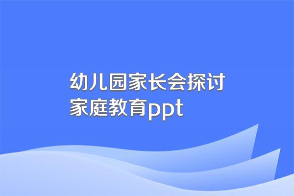 幼儿园家长会探讨家庭教育ppt