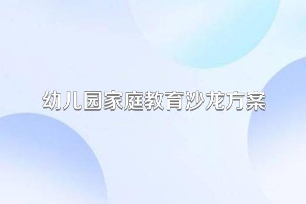 幼儿园家庭教育沙龙方案