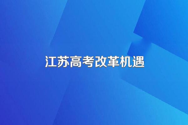 江苏高考改革机遇