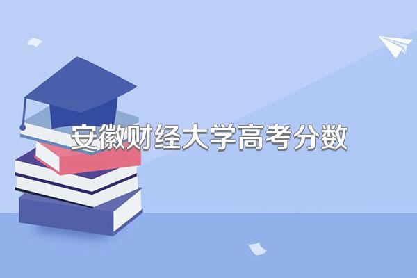 安徽财经大学高考分数