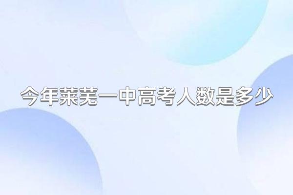 今年莱芜一中高考人数是多少