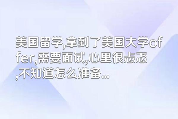 美国留学,拿到了美国大学offer,需要面试,心里很忐忑,不