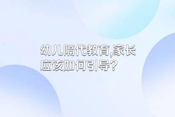 幼儿隔代教育,家长应该如何引导?