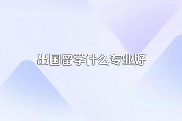 出国留学什么专业好
