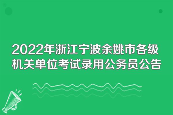 2022年浙江宁波余姚市各级机关单位考试录用公务员公告
