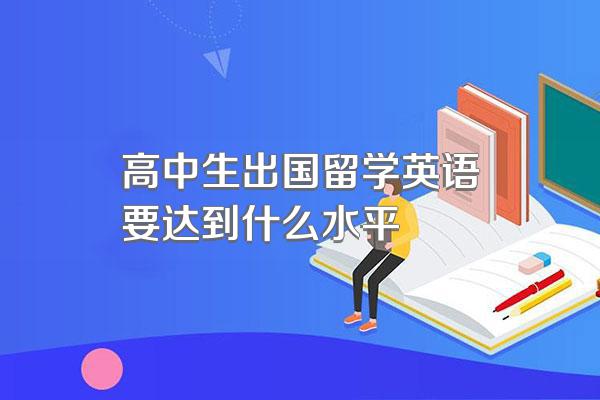 高中生出国留学英语要达到什么水平