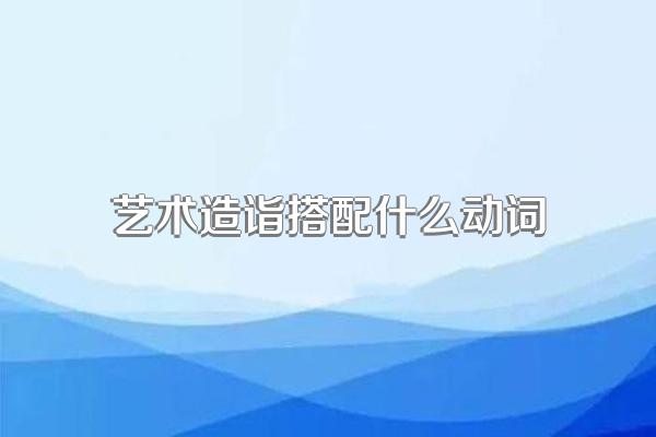 艺术造诣搭配什么动词