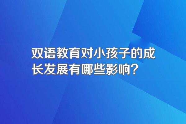 双语教育对小孩子的成长发展有哪些影响?