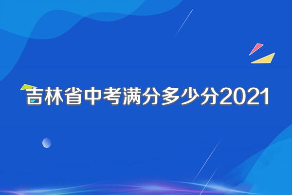 吉林省中考满分多少分2021