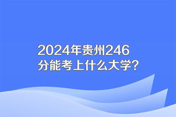 2024年贵州246分能考上什么大学?