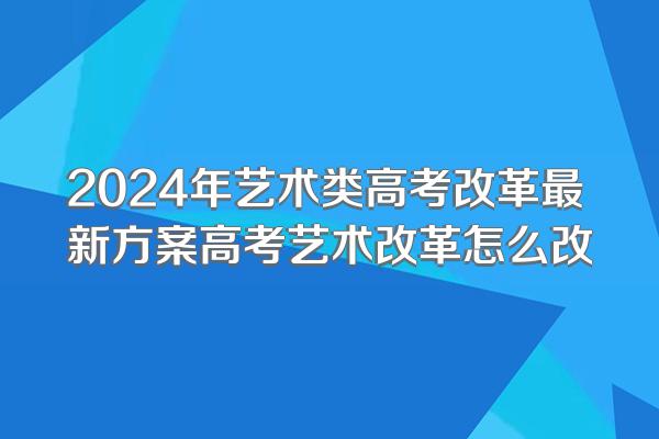 2024年艺术类高考改革最新方案高考艺术改革怎么改