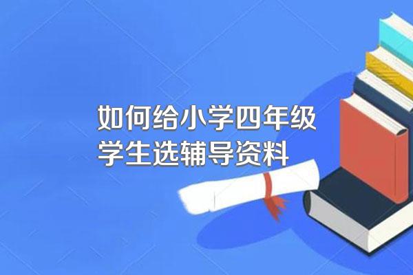 如何给小学四年级学生选辅导资料