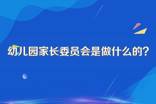 幼儿园家长委员会是做什么的?