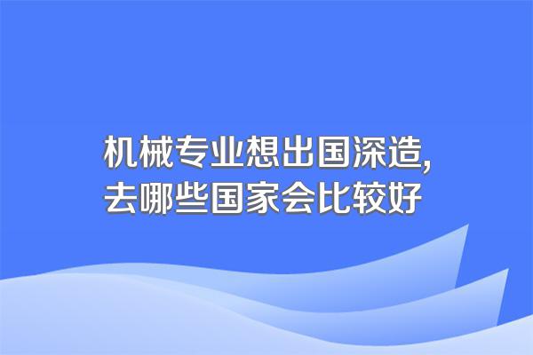 机械专业想出国深造,去哪些国家会比较好