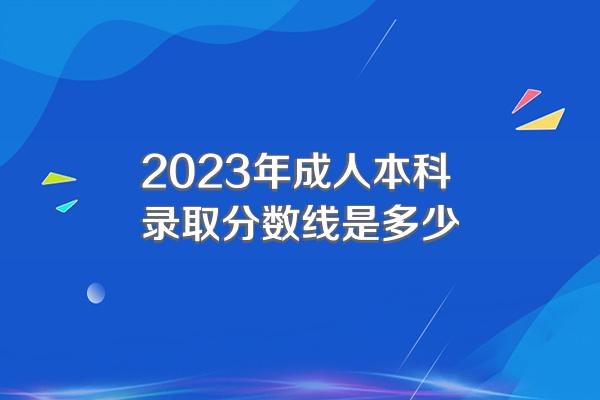 2023年成人本科录取分数线是多少