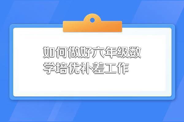 如何做好六年级数学培优补差工作