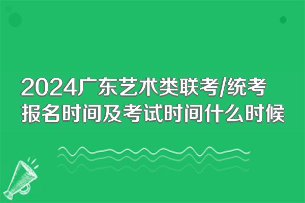 2024广东艺术类联考/统考报名时间及考试时间什么时候