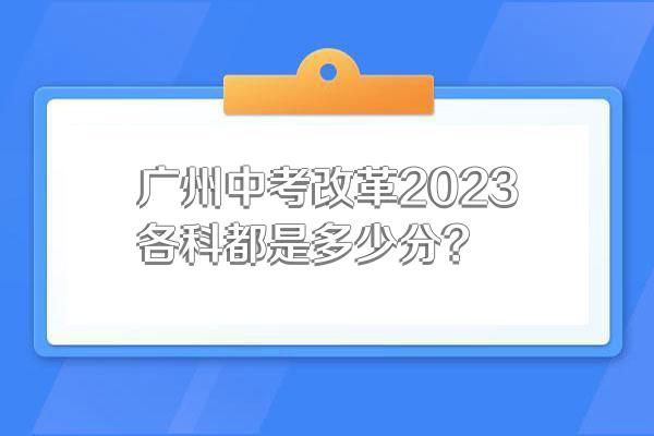 广州中考改革2023各科都是多少分?