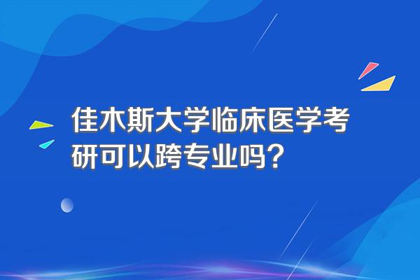 佳木斯大学临床医学考研可以跨专业吗?