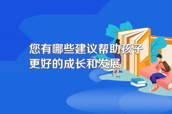 您有哪些建议帮助孩子更好的成长和发展