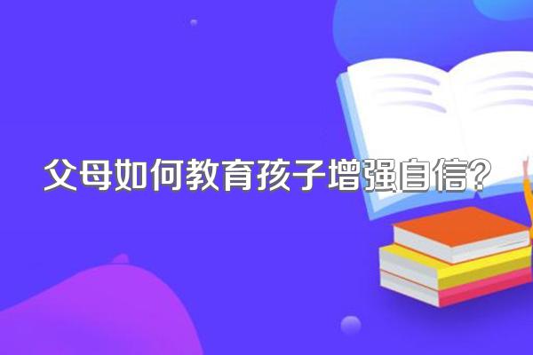 父母如何教育孩子增强自信?
