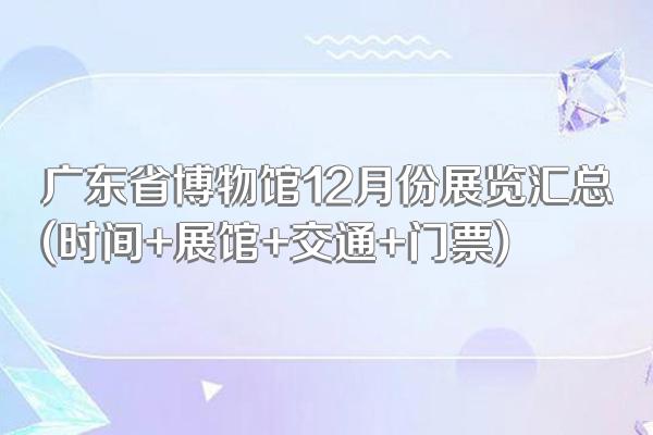 广东省博物馆12月份展览汇总(时间+展馆+交通+门票)