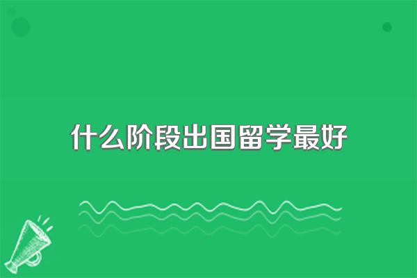 什么阶段出国留学最好