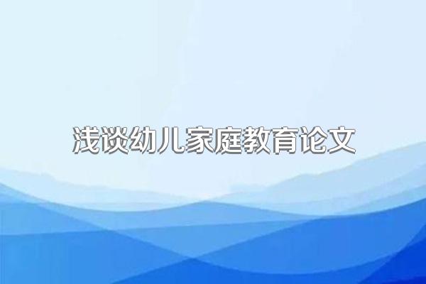 浅谈幼儿家庭教育论文
