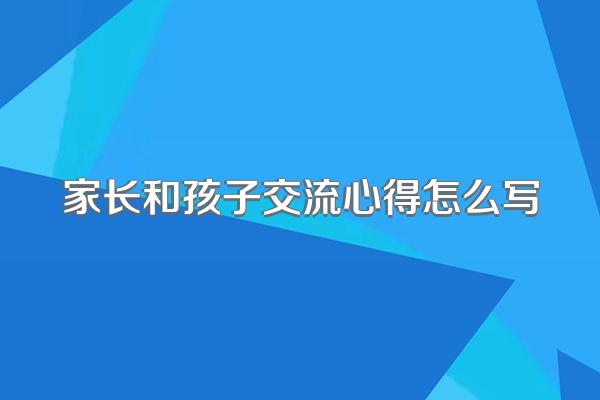 家长和孩子交流心得怎么写