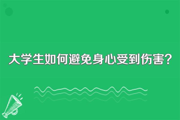 大学生如何避免身心受到伤害?