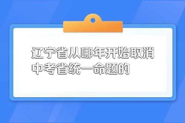 辽宁省从哪年开始取消中考省统一命题的