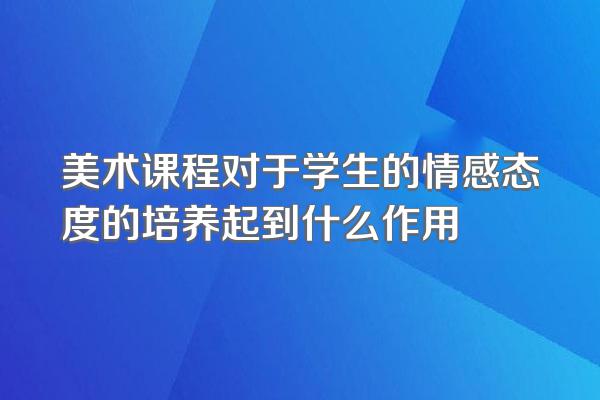 美术课程对于学生的情感态度的培养起到什么作用