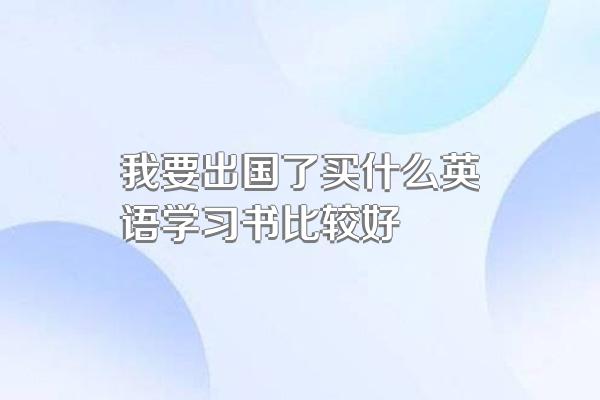 我要出国了买什么英语学习书比较好