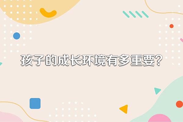 孩子的成长环境有多重要?