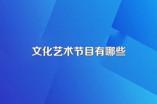 文化艺术节目有哪些