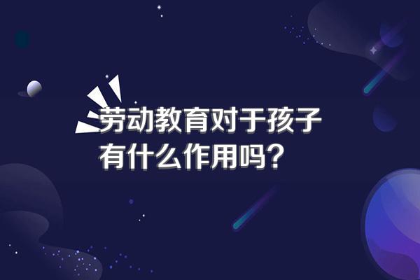 劳动教育对于孩子有什么作用吗?