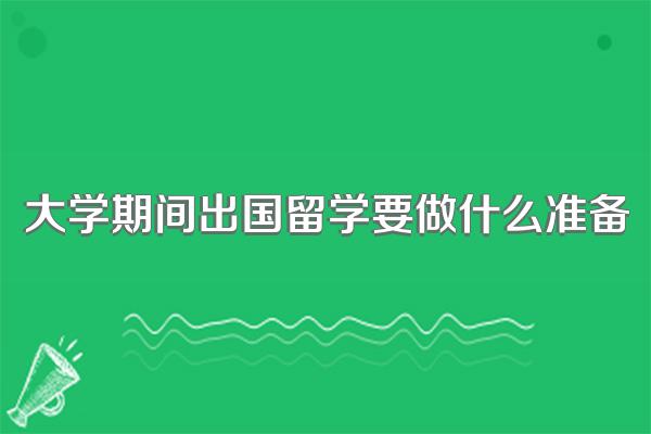 大学期间出国留学要做什么准备