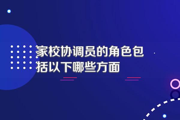 家校协调员的角色包括以下哪些方面