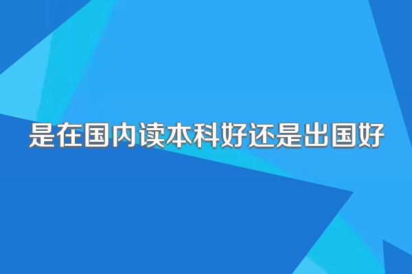是在国内读本科好还是出国好