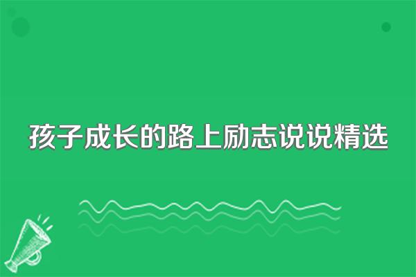 孩子成长的路上励志说说精选