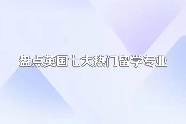 盘点英国七大热门留学专业