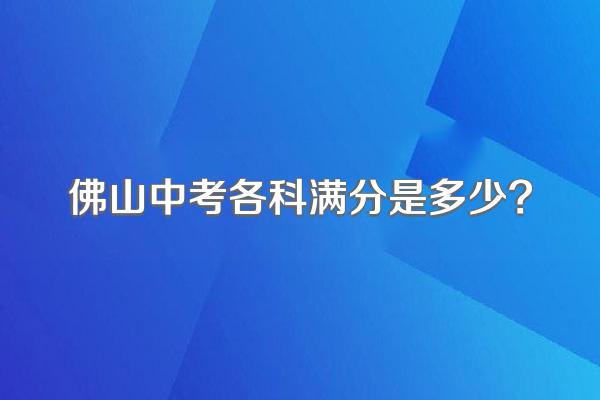 佛山中考各科满分是多少?