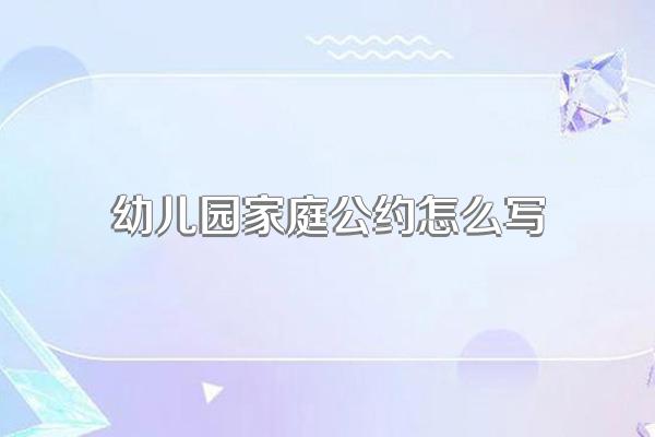 幼儿园家庭公约怎么写