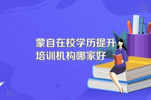 蒙自在校学历提升培训机构哪家好
