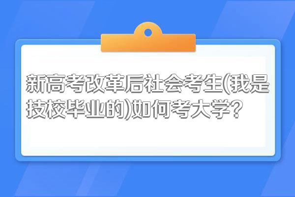 新高考改革后社会考生(我是技校毕业的)如何考大学?