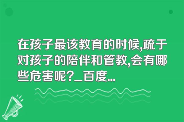 在孩子最该教育的时候,疏于对孩子的陪伴和管教,会有哪些危害呢