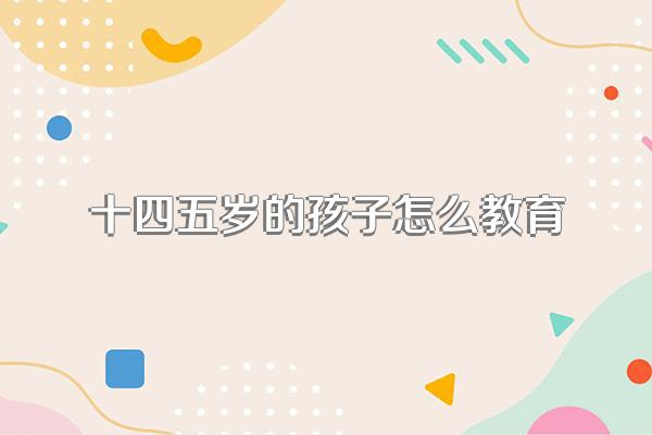 十四五岁的孩子怎么教育